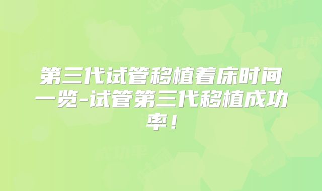 第三代试管移植着床时间一览-试管第三代移植成功率！