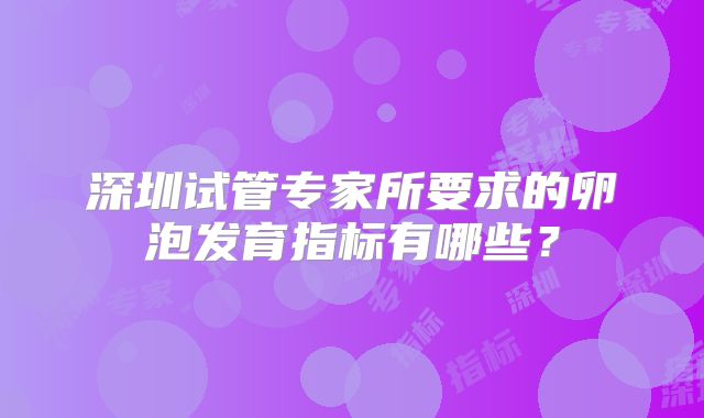 深圳试管专家所要求的卵泡发育指标有哪些？