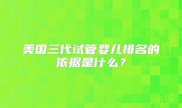 美国三代试管婴儿排名的依据是什么？