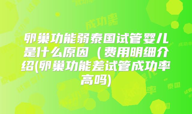 卵巢功能弱泰国试管婴儿是什么原因（费用明细介绍(卵巢功能差试管成功率高吗)