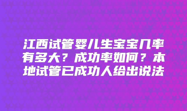 江西试管婴儿生宝宝几率有多大？成功率如何？本地试管已成功人给出说法