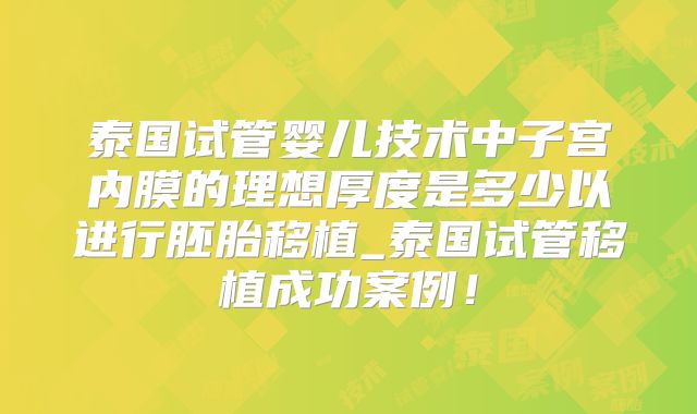 泰国试管婴儿技术中子宫内膜的理想厚度是多少以进行胚胎移植_泰国试管移植成功案例!