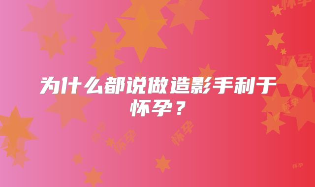 为什么都说做造影手利于怀孕？