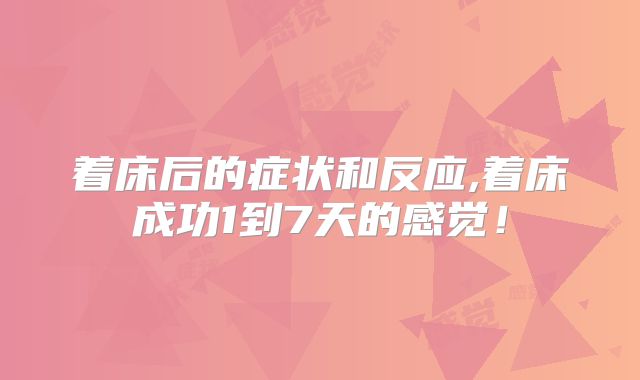 着床后的症状和反应,着床成功1到7天的感觉！