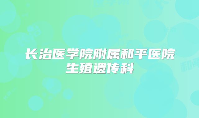 长治医学院附属和平医院生殖遗传科