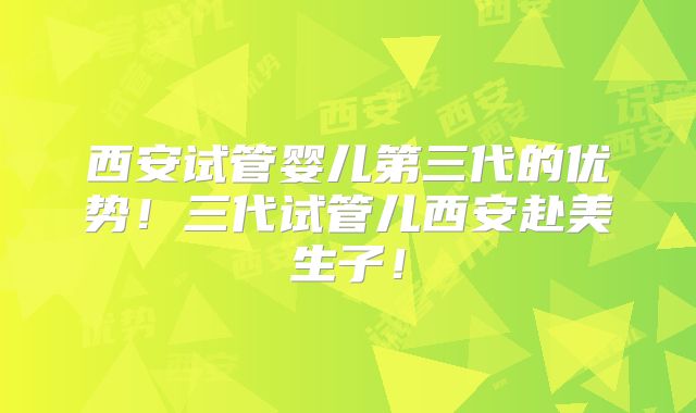 西安试管婴儿第三代的优势！三代试管儿西安赴美生子！