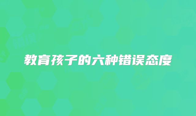 教育孩子的六种错误态度
