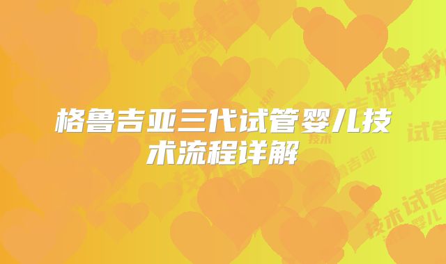 格鲁吉亚三代试管婴儿技术流程详解