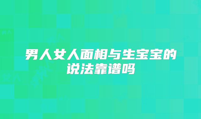 男人女人面相与生宝宝的说法靠谱吗