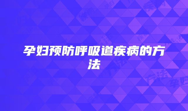 孕妇预防呼吸道疾病的方法