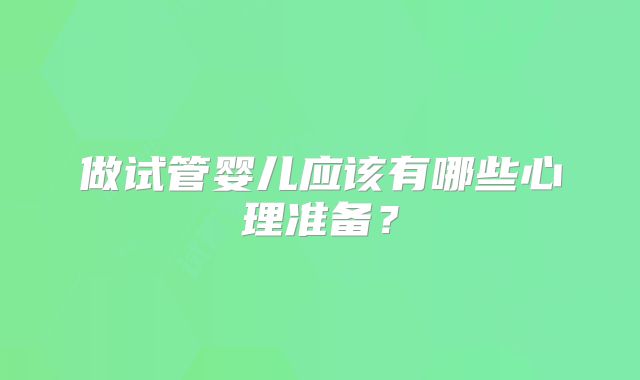 做试管婴儿应该有哪些心理准备？
