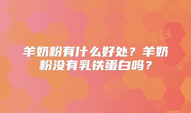 羊奶粉有什么好处?羊奶粉没有乳铁蛋白吗?