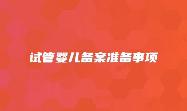 试管婴儿备案准备事项