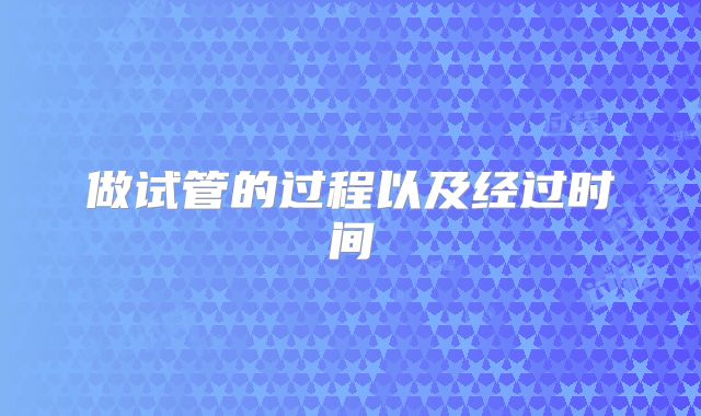 做试管的过程以及经过时间