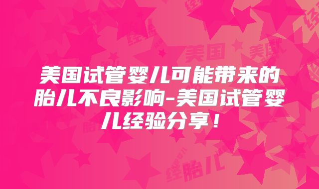 美国试管婴儿可能带来的胎儿不良影响-美国试管婴儿经验分享！