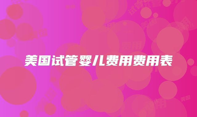 美国试管婴儿费用费用表