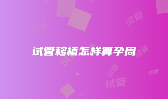 试管移植怎样算孕周