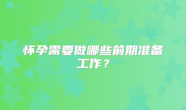 怀孕需要做哪些前期准备工作？