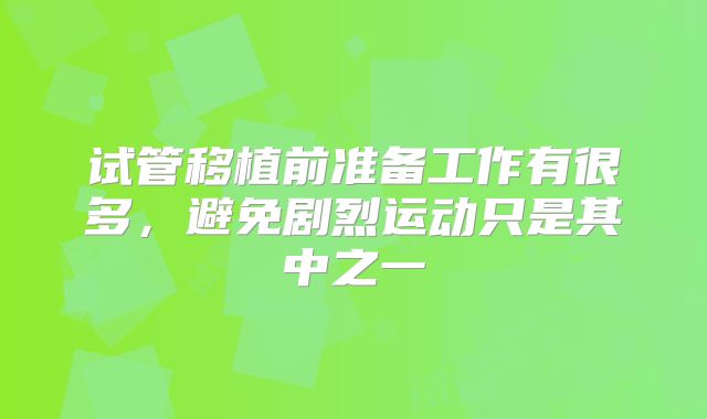 试管移植前准备工作有很多，避免剧烈运动只是其中之一