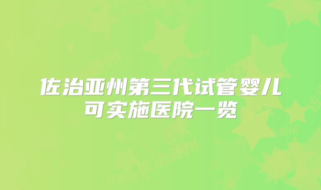佐治亚州第三代试管婴儿可实施医院一览