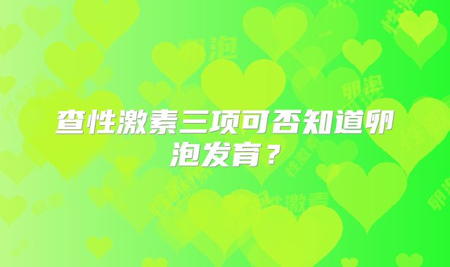 查性激素三项可否知道卵泡发育？