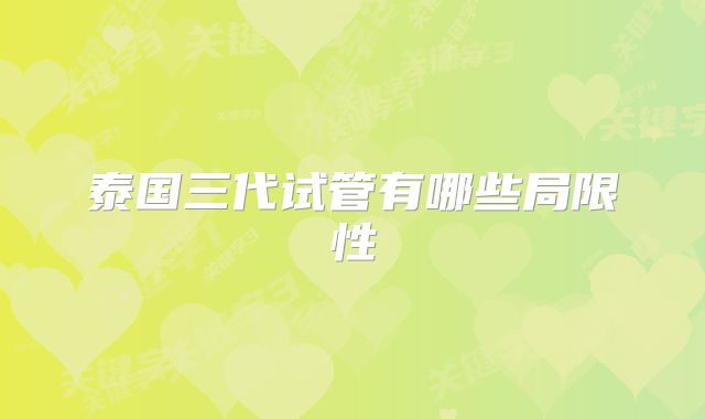 泰国三代试管有哪些局限性
