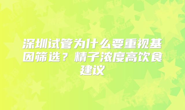 深圳试管为什么要重视基因筛选?精子浓度高饮食建议