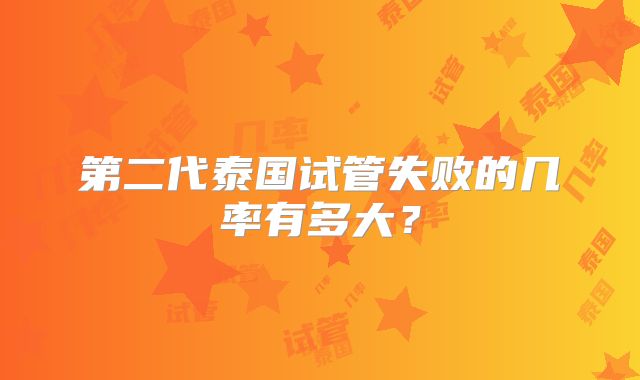 第二代泰国试管失败的几率有多大？