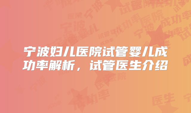 宁波妇儿医院试管婴儿成功率解析，试管医生介绍