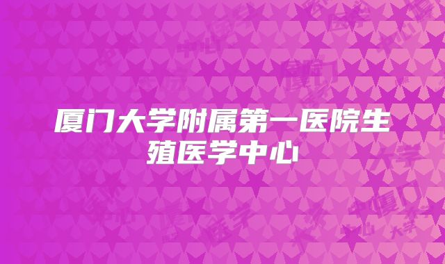 厦门大学附属第一医院生殖医学中心