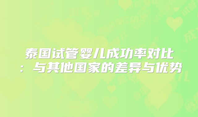 泰国试管婴儿成功率对比：与其他国家的差异与优势