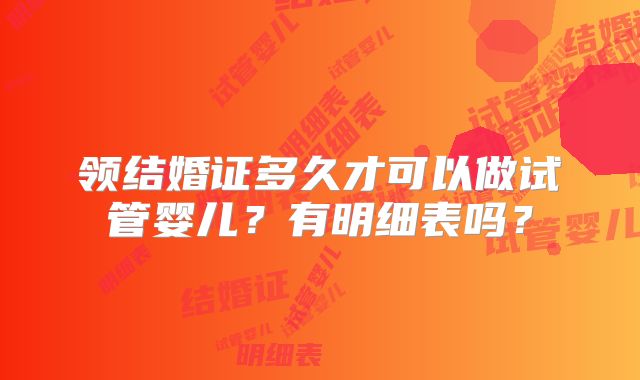 领结婚证多久才可以做试管婴儿？有明细表吗？