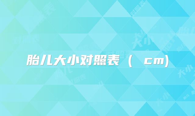 胎儿大小对照表（ cm)
