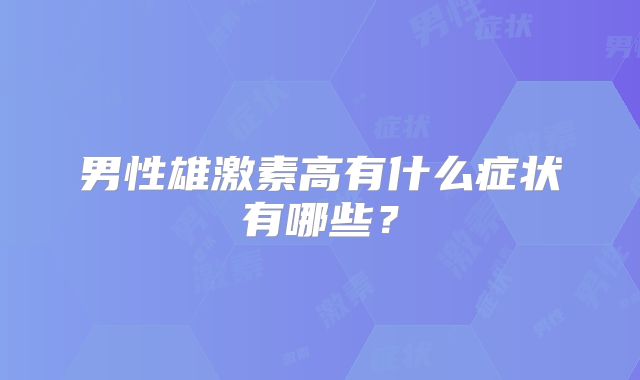 男性雄激素高有什么症状有哪些？