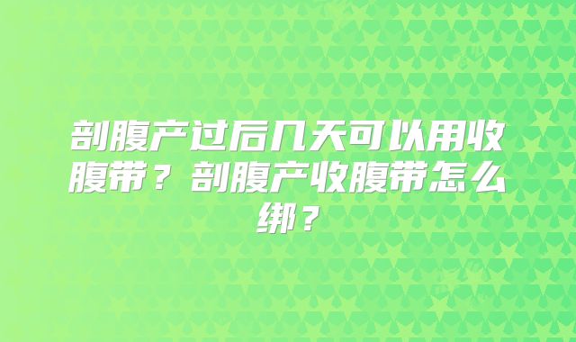 剖腹产过后几天可以用收腹带?剖腹产收腹带怎么绑?