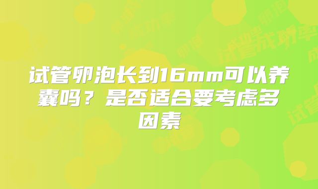 试管卵泡长到16mm可以养囊吗？是否适合要考虑多因素