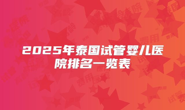 2025年泰国试管婴儿医院排名一览表