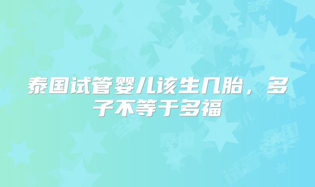 泰国试管婴儿该生几胎,多子不等于多福