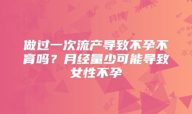 做过一次流产导致不孕不育吗？月经量少可能导致女性不孕