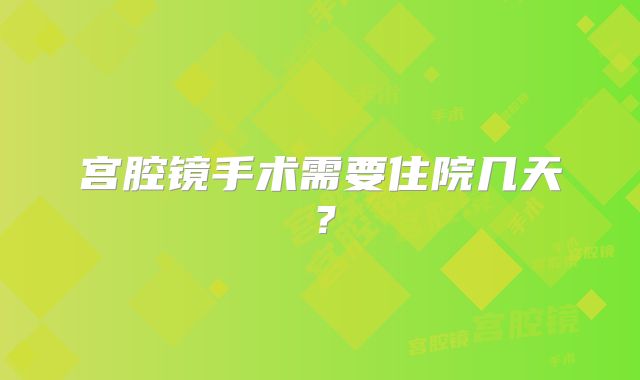宫腔镜手术需要住院几天？