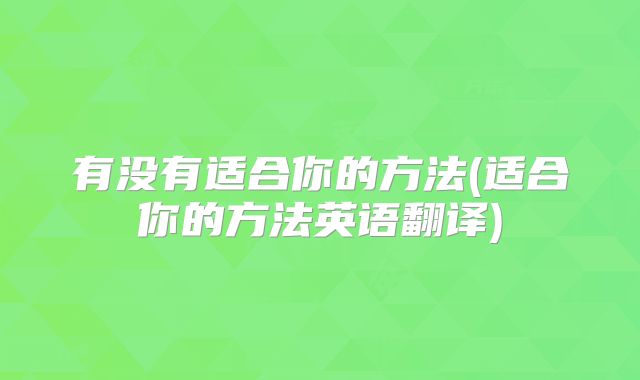 有没有适合你的方法(适合你的方法英语翻译)