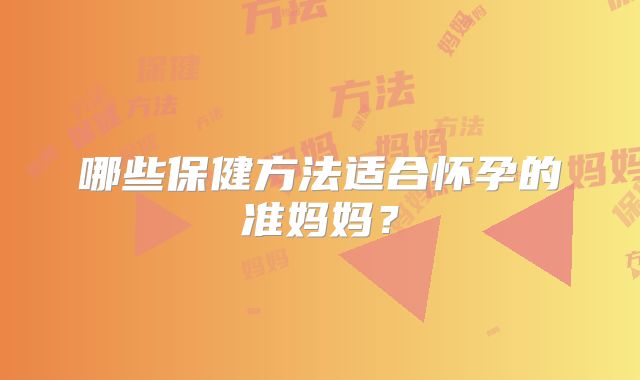 哪些保健方法适合怀孕的准妈妈？