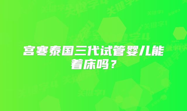 宫寒泰国三代试管婴儿能着床吗?