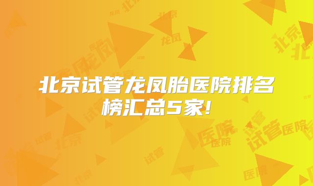 北京试管龙凤胎医院排名榜汇总5家!