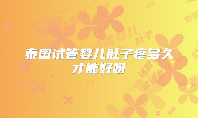 泰国试管婴儿肚子疼多久才能好呀