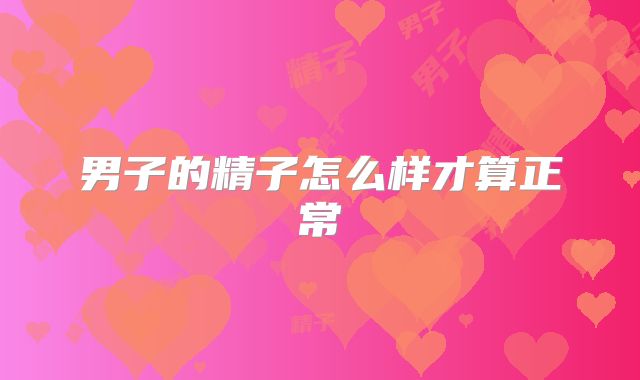 男子的精子怎么样才算正常