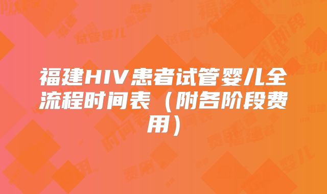 福建HIV患者试管婴儿全流程时间表(附各阶段费用)