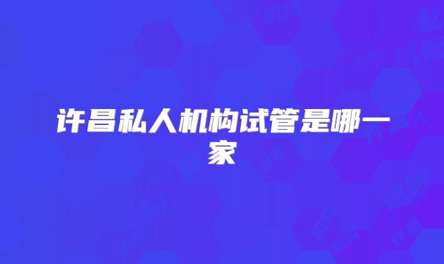 许昌私人机构试管是哪一家
