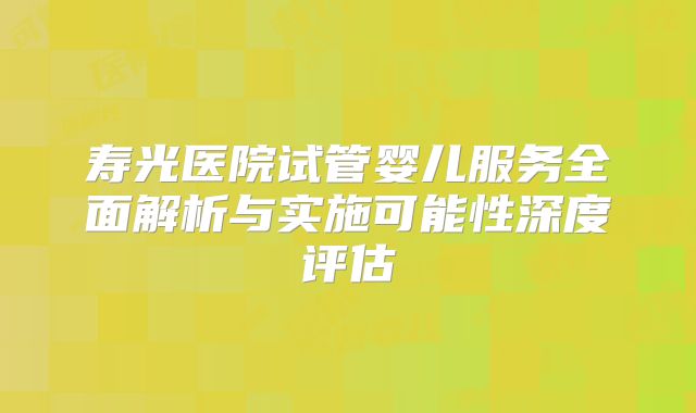 寿光医院试管婴儿服务全面解析与实施可能性深度评估