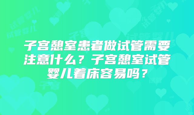 子宫憩室患者做试管需要注意什么？子宫憩室试管婴儿着床容易吗？